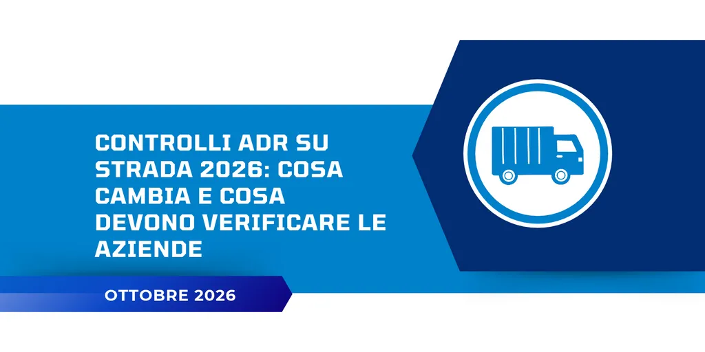 Controlli ADR su strada 2026: cosa cambia e cosa devono verificare le aziende